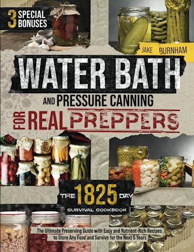 Water Bath and Pressure Canning for Real Preppers: The 1825-day Survival Cookbook | The Ultimate Preserving Guide with Easy and Nutrient-Rich Recipes to Store Any Food and Survive for the Next 5 Years - Grey Wolf Market